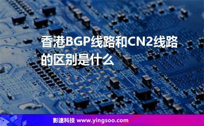 香港服务器BGP线路与CN2线路有哪些区别