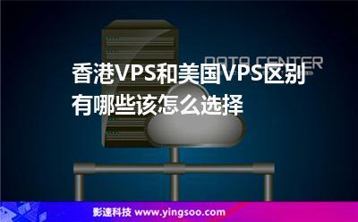 香港VPS和美国VPS有什么区别