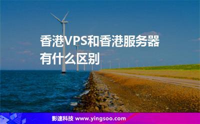 香港VPS主机与独立香港服务器有什么区别